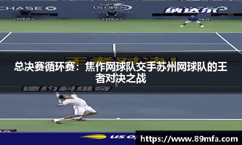 总决赛循环赛：焦作网球队交手苏州网球队的王者对决之战