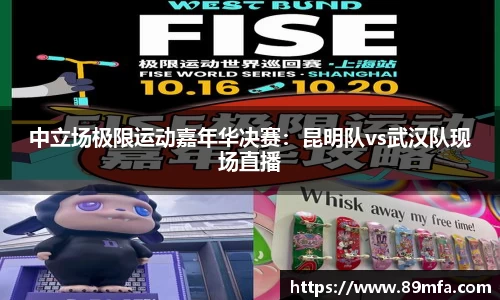 中立场极限运动嘉年华决赛：昆明队vs武汉队现场直播