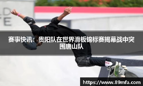 赛事快讯：贵阳队在世界滑板锦标赛揭幕战中突围唐山队