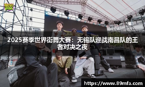 2025赛季世界街舞大赛：无锡队迎战南昌队的王者对决之夜